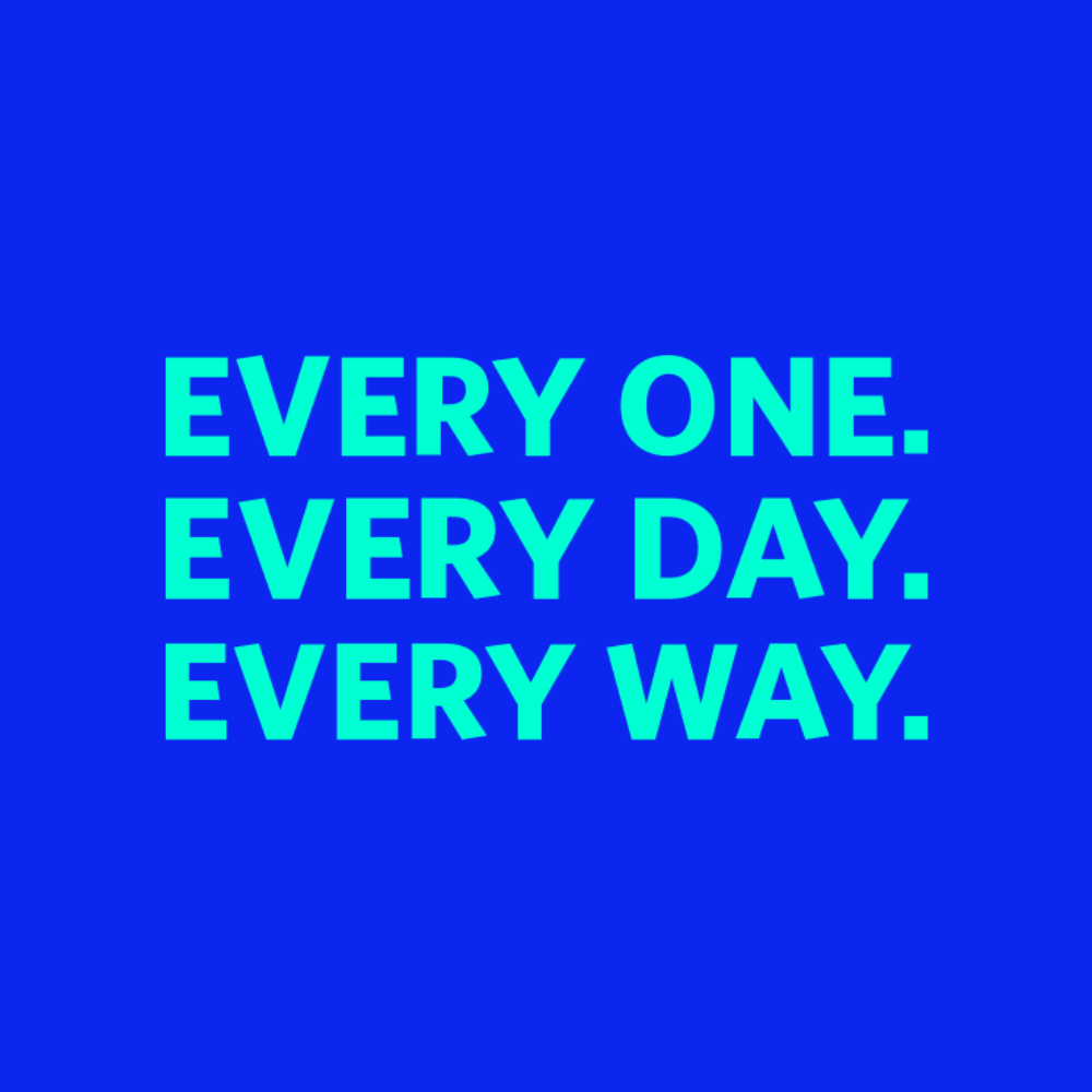 Every One. Every Day. Every Way.
